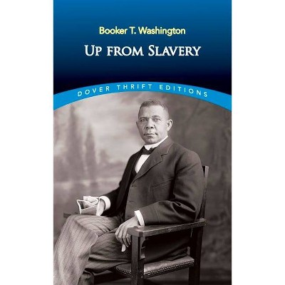 Up from Slavery - (Dover Thrift Editions) by  Booker T Washington (Paperback)