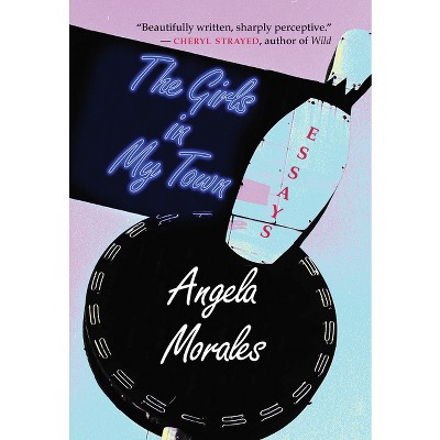 The Girls in My Town - (River Teeth Literary Nonfiction Prize) by  Angela Morales (Paperback)