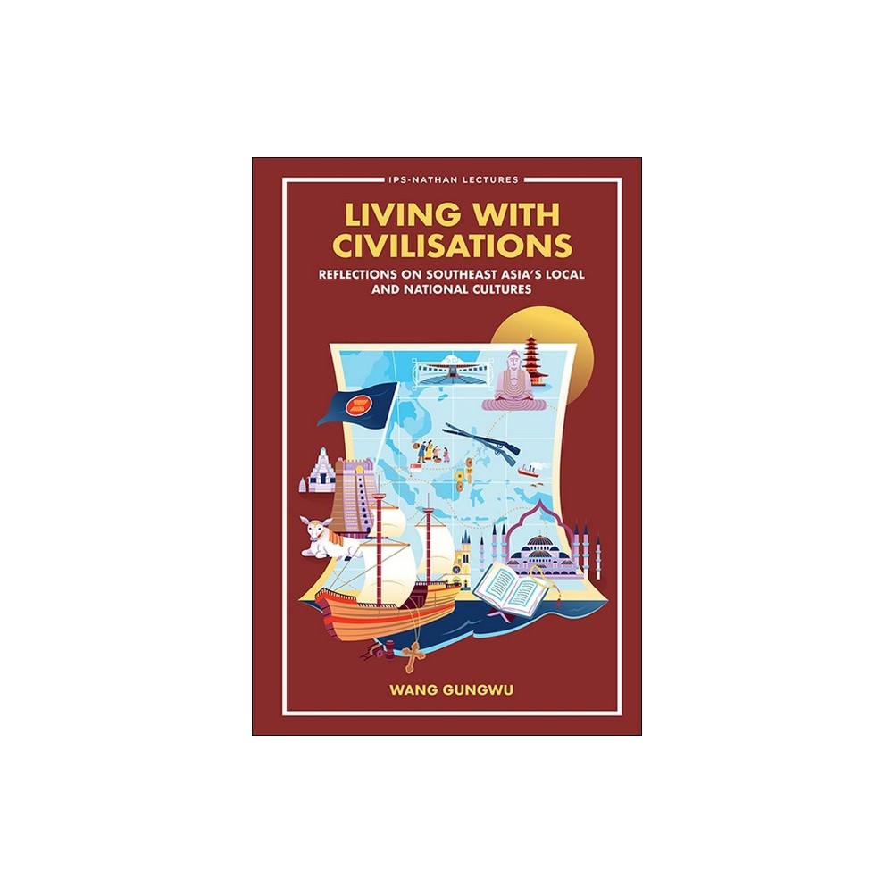 Living with Civilisations: Reflections on Southeast Asias Local and National Cultures - by Gungwu Wang (Paperback)