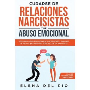 Curarse de relaciones narcisistas y de abuso emocional - by  Elena Del Rio (Paperback) - 1 of 1