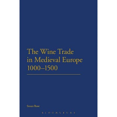 The Wine Trade in Medieval Europe 1000-1500 - by  Susan Rose (Paperback)