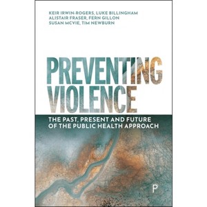 Preventing Violence - by  Keir Irwin-Rogers & Luke Billingham & Alistair Fraser & Fern Gillon & Susan McVie & Tim Newburn (Paperback) - 1 of 1