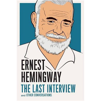 Ernest Hemingway: The Last Interview - (Paperback)