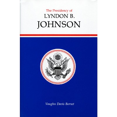 The Presidency of Lyndon B. Johnson - (American Presidency) by  Vaughn Davis Bornet (Hardcover)