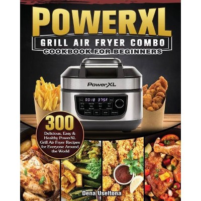 PowerXL Grill Air Fryer Combo Cookbook for Beginners - by  Dena Useltona (Paperback)