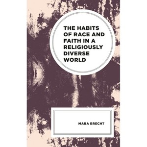 Habits of Race and Faith in a Religiously Diverse World - (Religion and Race) by  Mara Brecht (Hardcover) - 1 of 1