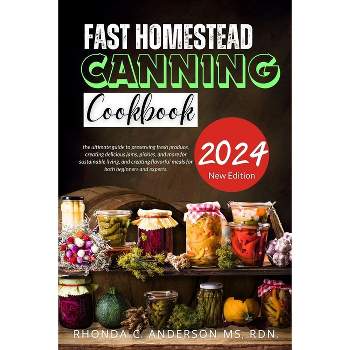 Fast Homestead Canning Cookbook - (Homestead Harvest: Delicious Recipes for Preserving and Enjoying Nature's Bounty.) by  Rhonda C Anderson Rdn