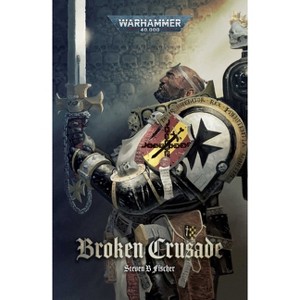 Broken Crusade - (Warhammer 40,000) by  Steven B Fischer (Paperback) - 1 of 1