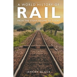 A World History of Rail - by  Jeremy Black (Paperback) - 1 of 1