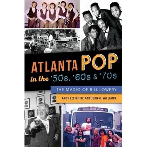 Atlanta Pop in the '50s, '60s and '70s - by  Andy Lee White & John M Williams (Paperback) - 1 of 1