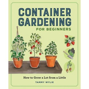 Container Gardening for Beginners - by  Tammy Wylie (Paperback) - 1 of 1