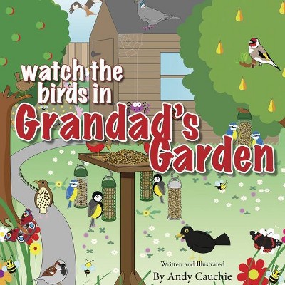 Watch the Birds in Grandad's Garden - by  Andy Cauchie (Paperback)