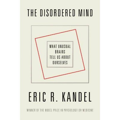 The Disordered Mind - by  Eric R Kandel (Paperback)