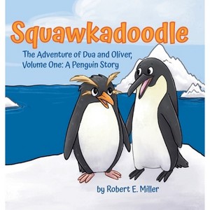 Squawkadoodle - (A Penguin Story) by  Robert E Miller (Hardcover) - 1 of 1