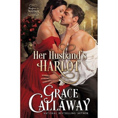 Her Husband's Harlot - (Mayhem in Mayfair) by  Grace Callaway (Paperback)