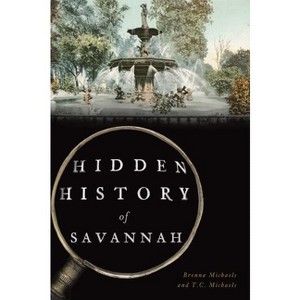 Hidden History of Savannah - by  Brenna Michaels & T C Michaels (Paperback) - 1 of 1