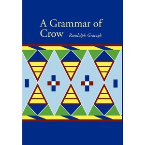 A Grammar of Crow - (Studies in the Native Languages of the Americas) by  Randolph Graczyk (Hardcover) - 1 of 1