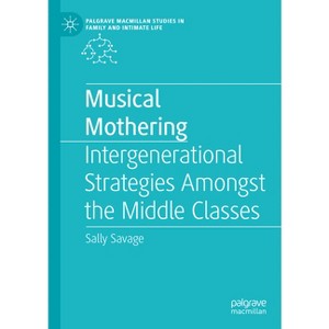 Musical Mothering - (Palgrave MacMillan Studies in Family and Intimate Life) by  Sally Savage (Hardcover) - 1 of 1