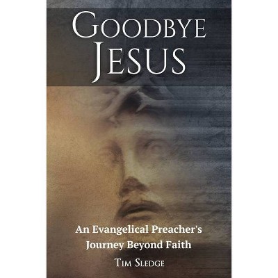 Goodbye Jesus - by  Tim Sledge (Paperback)