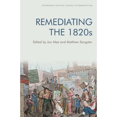 Remediating the 1820s - (Edinburgh Critical Studies in Romanticism) by  Jon Mee & Matthew Sangster (Paperback)