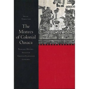 The Mixtecs of Colonial Oaxaca - by  Kevin Terraciano (Paperback) - 1 of 1