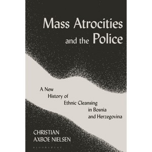 Mass Atrocities and the Police - by  Christian Axboe Nielsen (Paperback) - 1 of 1