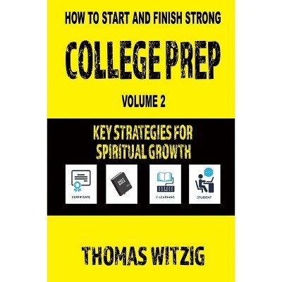 College Prep Volume 2 - (How to Start and Finish Strong) by  Thomas Witzig (Paperback)