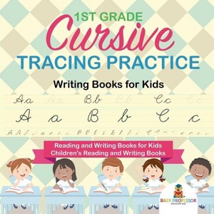 1st Grade Cursive Tracing Practice - Writing Books for Kids - Reading and Writing Books for Kids Children's Reading and Writing Books - (Paperback) - 1 of 1