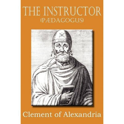 The Instructor (P Dagogus) - by  Clement of Alexandria (Paperback)