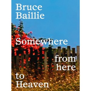 Bruce Baillie: Somewhere from Here to Heaven - by  Bruce Baillie & Azkuna Zentroa (Paperback) - 1 of 1