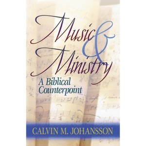 Music and Ministry - 2nd Edition by  Calvin Johansson (Paperback) - 1 of 1