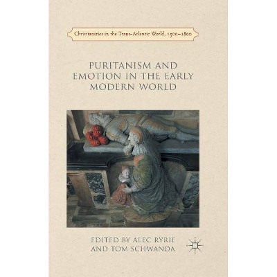 Puritanism and Emotion in the Early Modern World - (Christianities in the Trans-Atlantic World) by  A Ryrie & Tom Schwanda (Paperback)