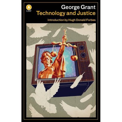 Technology and Justice - by  George Grant (Paperback)