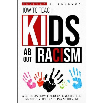 How to Teach Kids about Racism - by  Rebecca J Jackson (Paperback)