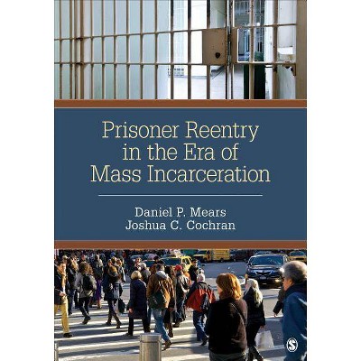 Prisoner Reentry in the Era of Mass Incarceration - by  Daniel P Mears & Joshua C Cochran (Paperback)