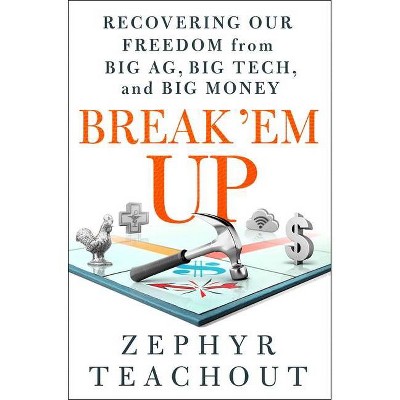 Break 'em Up - by  Zephyr Teachout (Hardcover)