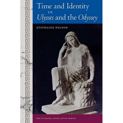 Time and Identity in Ulysses and the Odyssey - (Florida James Joyce) by  Stephanie Nelson (Hardcover)