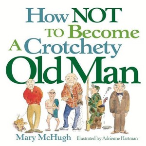 How Not to Become a Crotchety Old Man - by  Mary McHugh (Paperback) - 1 of 1