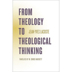 From Theology to Theological Thinking - (Richard Lectures) by  Jean-Yves Lacoste (Paperback) - 1 of 1