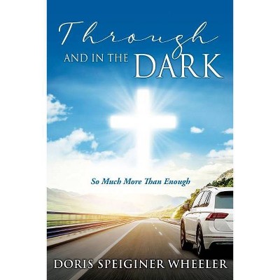 Through And In The Dark - by  Doris Speiginer Wheeler (Paperback)