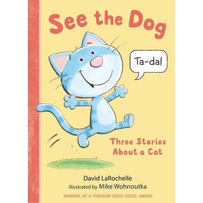 See the Dog: Three Stories about a Cat - by  David Larochelle (Hardcover)