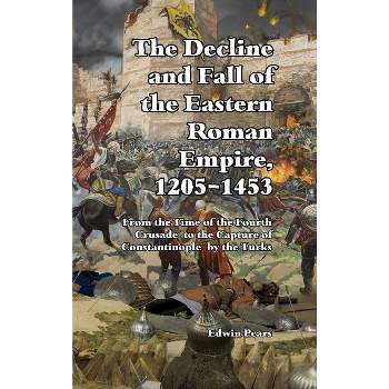 The Decline and Fall of the Eastern Roman Empire - by  Edwin Pears (Hardcover)