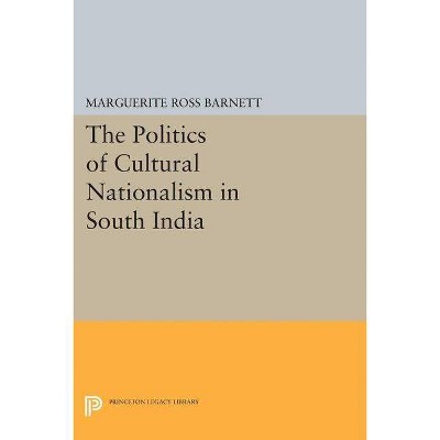 The Politics of Cultural Nationalism in South India - (Princeton Legacy Library) by  Marguerite Ross Barnett (Paperback)