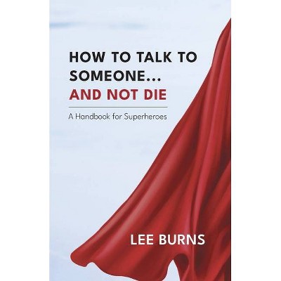 How To Talk To Someone And Not Die - by  Lee Burns (Paperback)