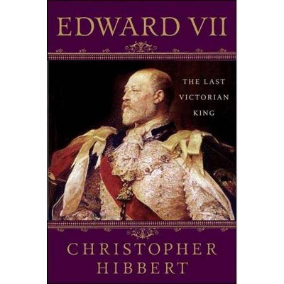 Edward VII: The Last Victorian King - 2nd Edition by  Christopher Hibbert (Paperback)