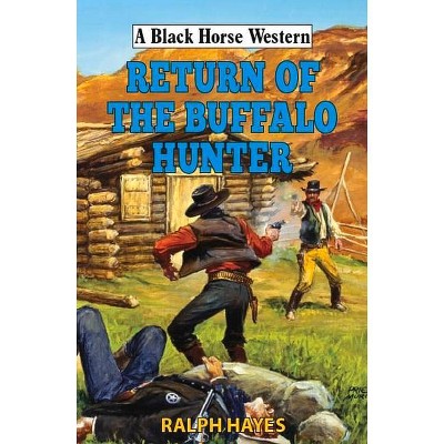 Return of the Buffalo Hunter - (Black Horse Western) by  Ralph Hayes (Hardcover)