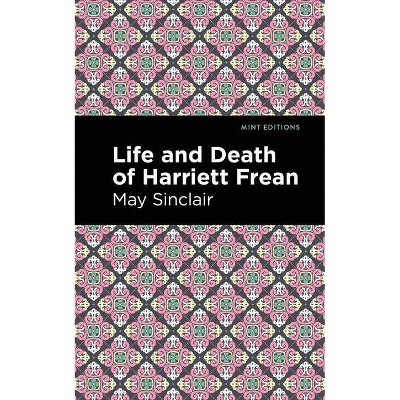 Life and Death of Harriett Frean - (Mint Editions) by  May Sinclair (Paperback)