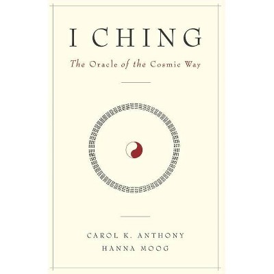 I Ching, The Oracle of the Cosmic Way - by  Hanna Moog & Carol K Anthony (Paperback)