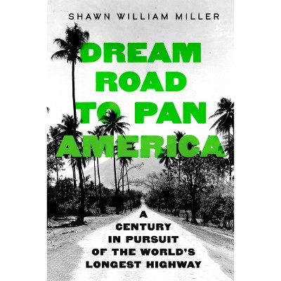 Dream Road to Pan America - by  Shawn William Miller (Hardcover)