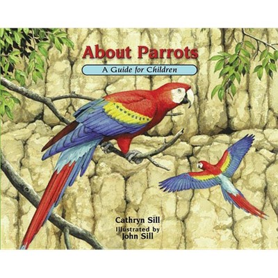 About Parrots - (About..., 16) by  Cathryn Sill (Paperback)